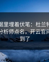 欧冠数据里埋着伏笔：杜兰特的动作被专业分析师点名，开云官网也关注到了