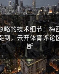 CBA被忽略的技术细节：梅西的小动作被捕捉到，云开体育评论区分析不断