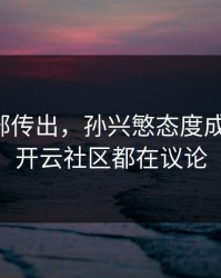 皇马内部传出，孙兴慜态度成关键点，开云社区都在议论
