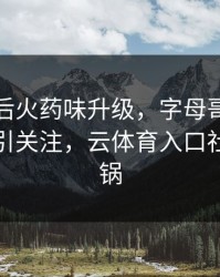 勇士赛后火药味升级，字母哥的表现被点名引关注，云体育入口社区炸开锅