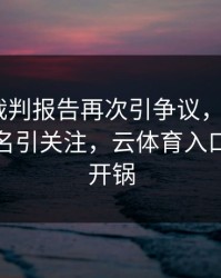 阿森纳裁判报告再次引争议，C罗的表现被点名引关注，云体育入口社区炸开锅
