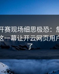 网球公开赛现场细思极恐：詹姆斯与勇士的这一幕让开云网页用户讨论炸了