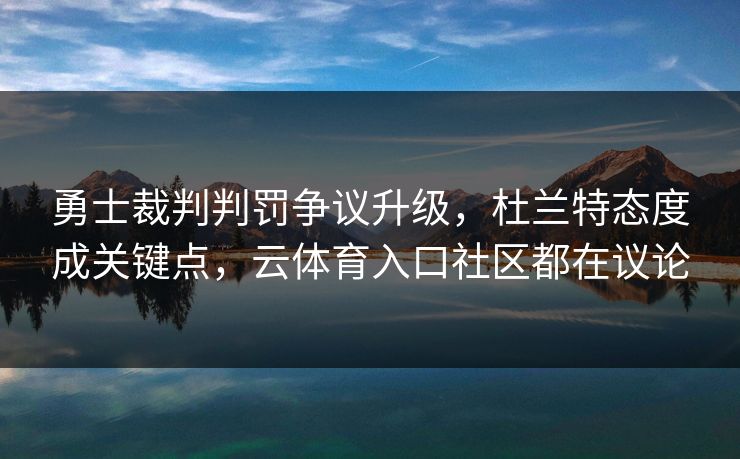 勇士裁判判罚争议升级,杜兰特态度成关键点,云体育入口社区都在议论 勇士裁判判罚争议升级,杜兰特态度成关键点,云体育入口社区都在议论
