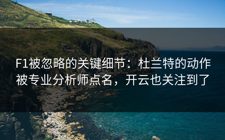 F1被忽略的关键细节：杜兰特的动作被专业分析师点名，开云也关注到了
