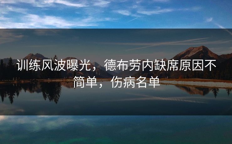 训练风波曝光,德布劳内缺席原因不简单,伤病名单 训练风波曝光,德布劳内缺席原因不简单,伤病名单