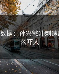 678体育数据：孙兴慜冲刺速度还是那么吓人