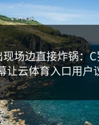 拳击夜出现场边直接炸锅：C罗和国足的这一幕让云体育入口用户议论不停