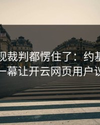 欧冠出现裁判都愣住了：约基奇和曼联的这一幕让开云网页用户议论不停